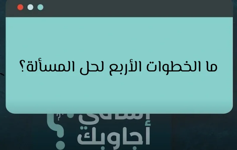 ما الخطوات الأربع لحل المسألة؟