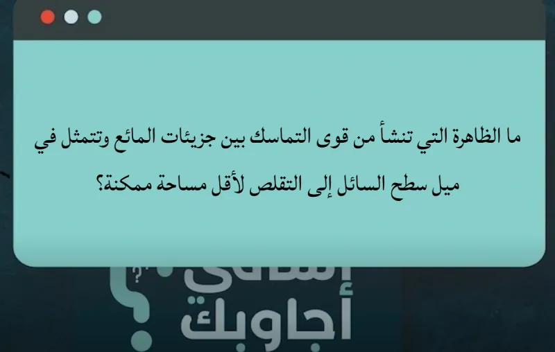 ما الظاهرة التي تنشأ من قوى التماسك بين جزيئات المائع وتتمثل في ميل سطح السائل إلى التقلص لأقل مساحة ممكنة؟