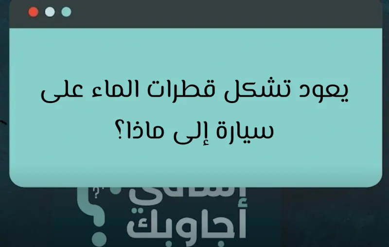 يعود تشكل قطرات الماء على سيارة إلى ماذا؟