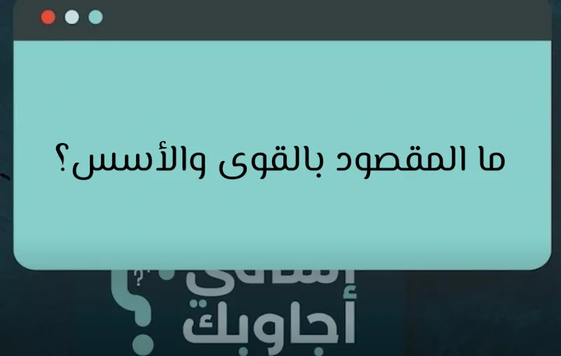 ما المقصود بالقوى والأسس؟