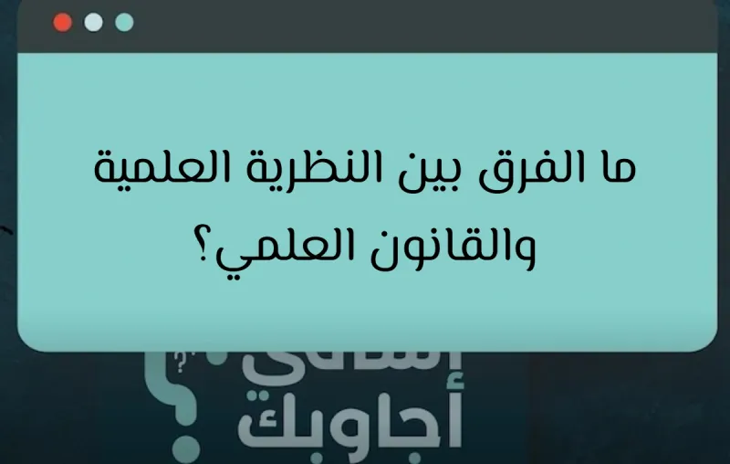 ما الفرق بين النظرية العلمية والقانون العلمي؟