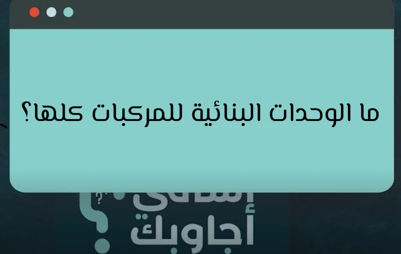 ما الوحدات البنائية للمركبات كلها؟