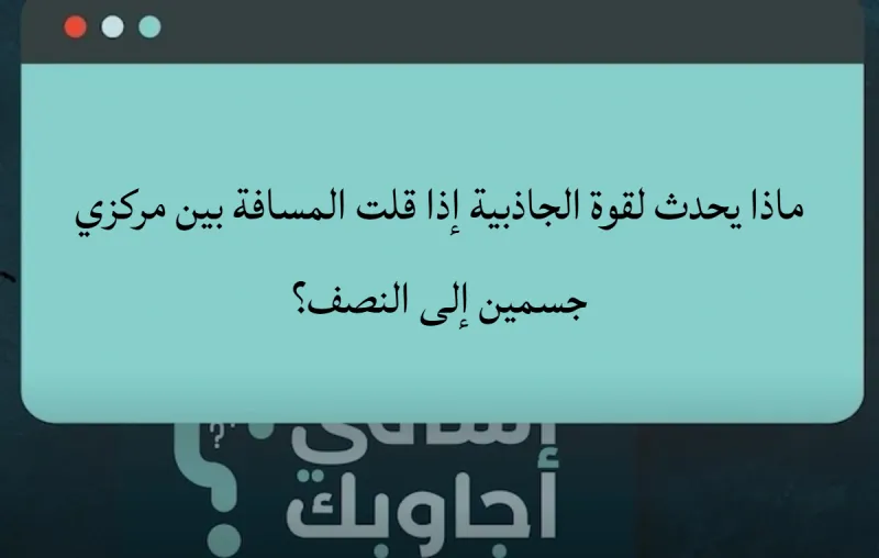 ماذا يحدث لقوة الجاذبية إذا قلت المسافة بين مركزي جسمين إلى النصف؟