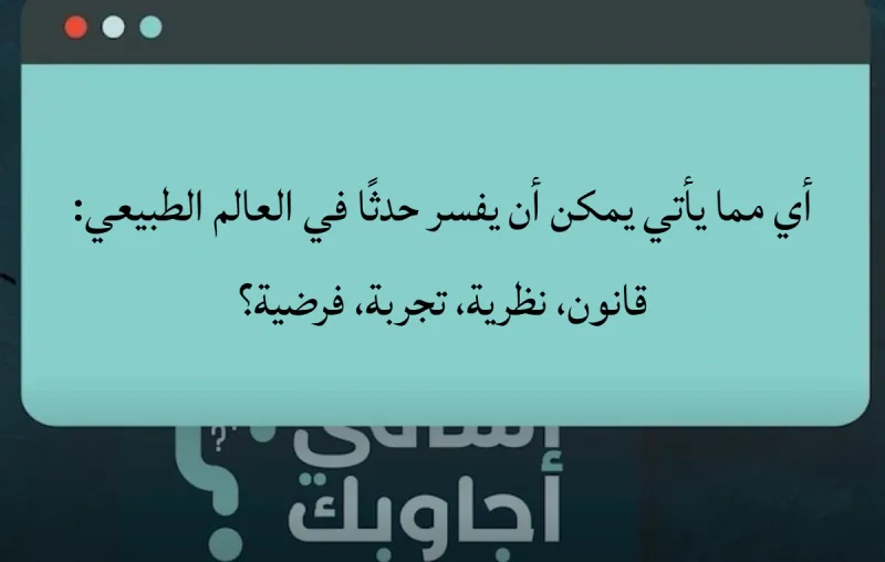 أي مما يأتي يمكن أن يفسر حدثًا في العالم الطبيعي: قانون، نظرية، تجربة، فرضية؟