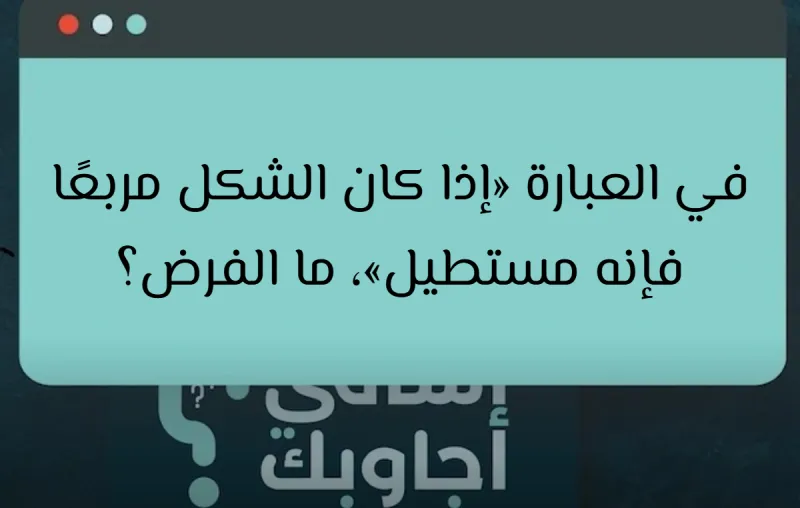 في العبارة «إذا كان الشكل مربعًا فإنه مستطيل»، ما الفرض؟