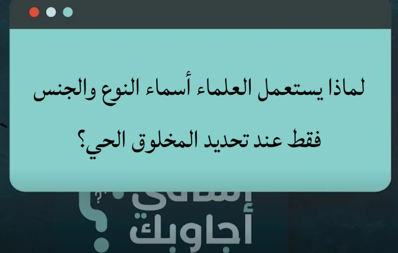 لماذا يستعمل العلماء أسماء النوع والجنس فقط عند تحديد المخلوق الحي؟ منهج سعودي