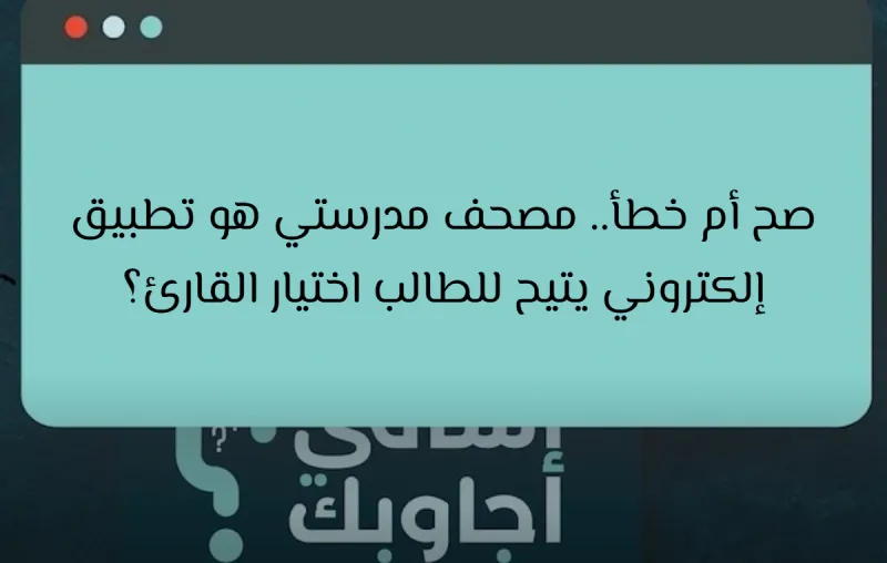 صح أم خطأ.. مصحف مدرستي هو تطبيق إلكتروني يتيح للطالب اختيار القارئ؟