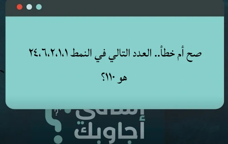 صح أم خطأ.. العدد التالي في النمط ٢٤،٦،٢،١،١ هو ١١٠؟