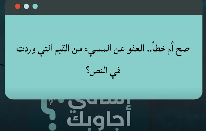 صح أم خطأ.. العفو عن المسيء من القيم التي وردت في النص؟